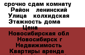 срочно сдам комнату. › Район ­ ленинский › Улица ­ колхидская › Этажность дома ­ 2 › Цена ­ 7 000 - Новосибирская обл., Новосибирск г. Недвижимость » Квартиры аренда   . Новосибирская обл.,Новосибирск г.